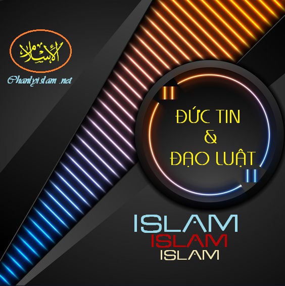 BÀI VIẾT VÀ THUYẾT GIẢNG VIDEO: “ISLAM - ĐỨC TIN & ĐẠO LUẬT